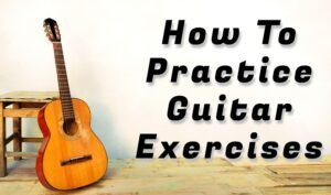 How To Practice Guitar Exercises