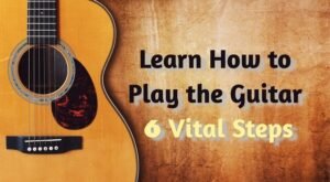 Easy Guitar Lesson - Learn to Play the Guitar with 6 Vital Steps