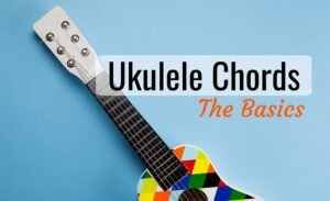 Ukulele Chords: Chart and Tips For Beginners